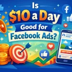 Is $10 a Day Good for Facebook Ads